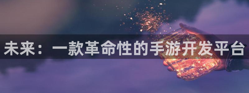 恒盛娱乐：未来：一款革命性的手游开发平台