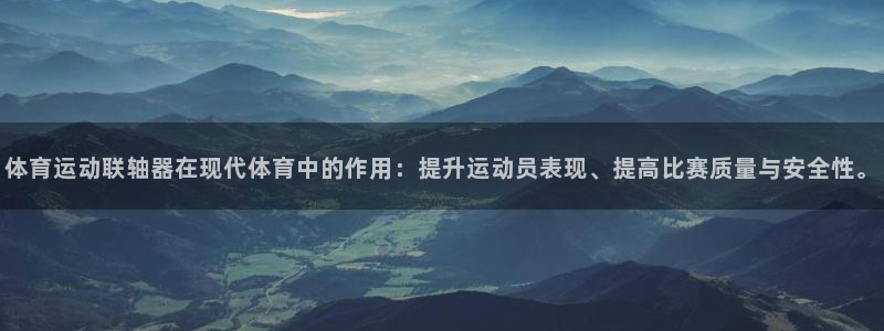 77体育官网：体育运动联轴器在现代体育中的作用：提升运动员表现、提高比赛质量与安全性。